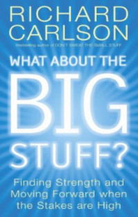 What About The Big Stuff? : Finding Strength and Moving Forward when the Stakes are High