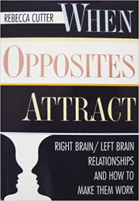 When Opposites Attract: Right Brain/Left Brain Relationships and How to Make Them Work